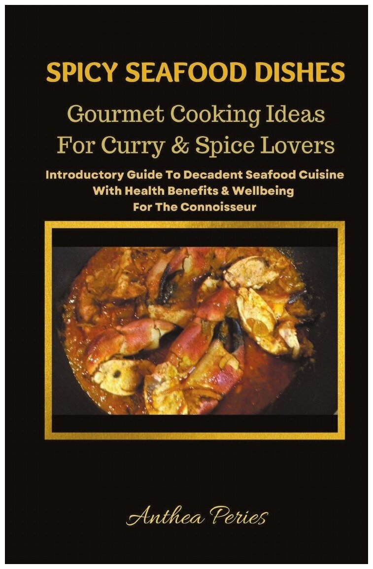 Spicy Seafood Dishes. Gourmet Cooking Ideas For Curry And Spice Lovers. Introductory Guide To Decadent Seafood Cuisine With Health Benefits & Wellbei…