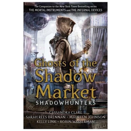 Clare Cassandra, Sarah Rees Brennan, Johnson Maureen, Wasserman Robin, Link Kelly. Ghosts of the Shadow Market. Shadowhunter Academy