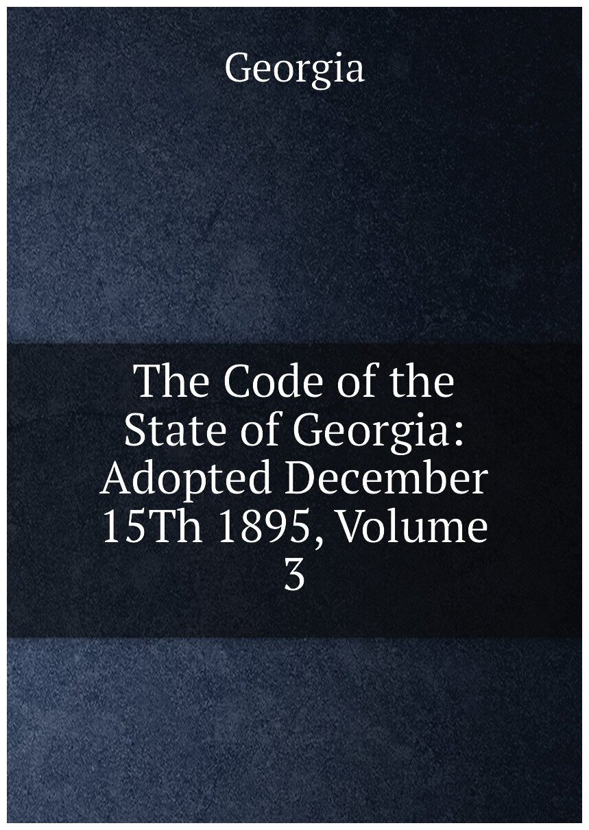 The Code of the State of Georgia: Adopted December 15Th 1895, Volume 3