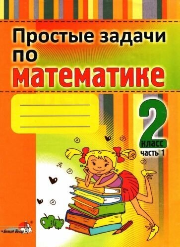 Простые задачи по математике. 2 класс. В 2-х частях. Часть 1. Практикум для учащихся - фото №1