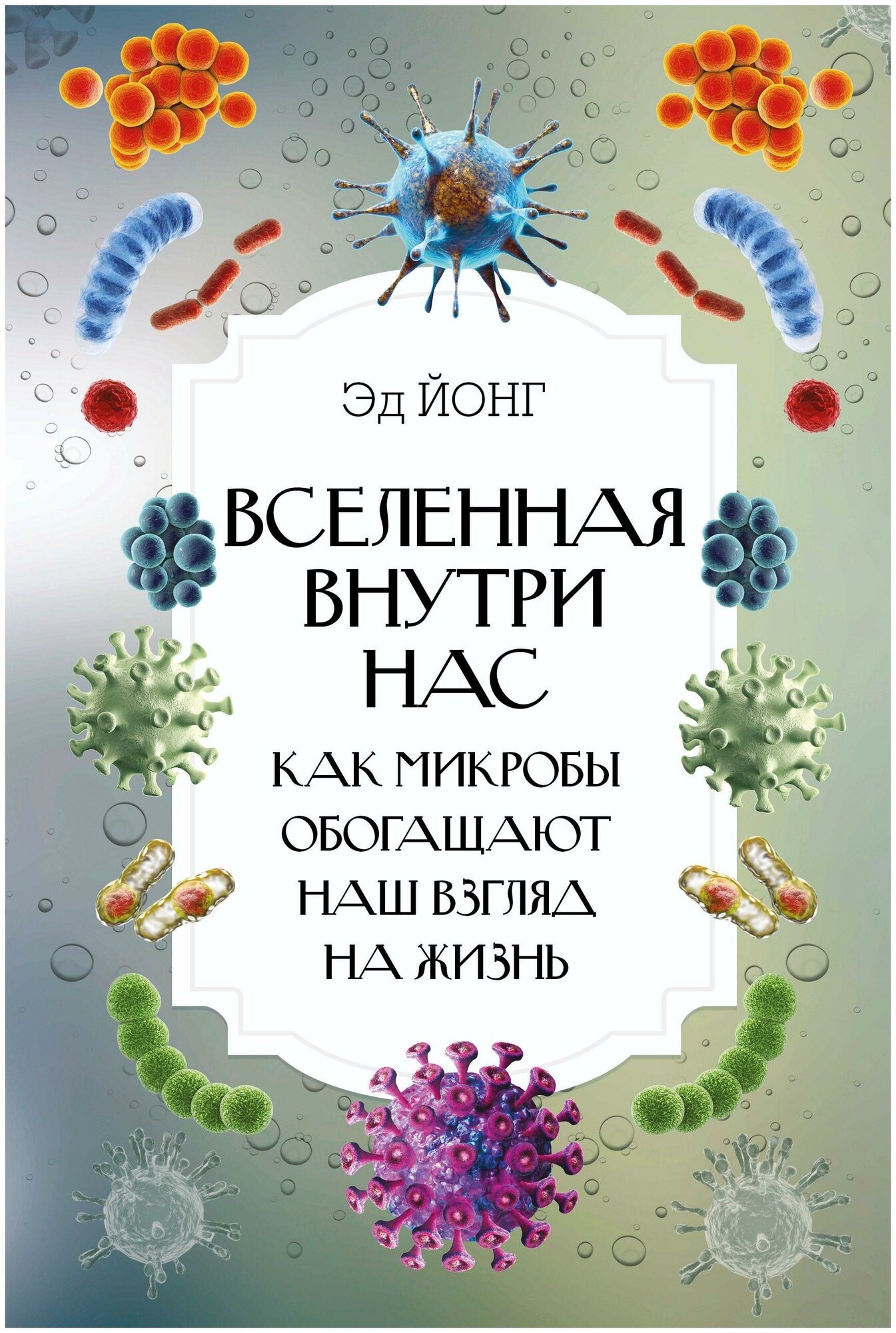 Йонг Эд. Вселенная внутри нас. Как микробы обогащают наш взгляд на жизнь. Интересный научпоп