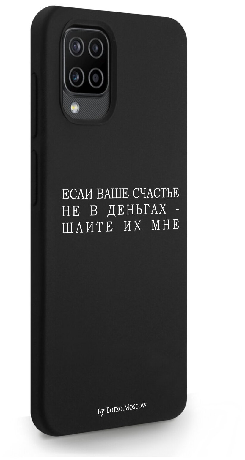 Черный силиконовый чехол Borzo.Moscow для Samsung Galaxy A12 Если счастье не в деньгах - шлите их мне для Самсунг Галакси А12