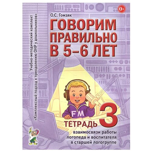 Говорим правильно в 5-6 лет. Тетрадь 3 взаимосвязи работы логопеда и воспитателя в старшей логогруппе