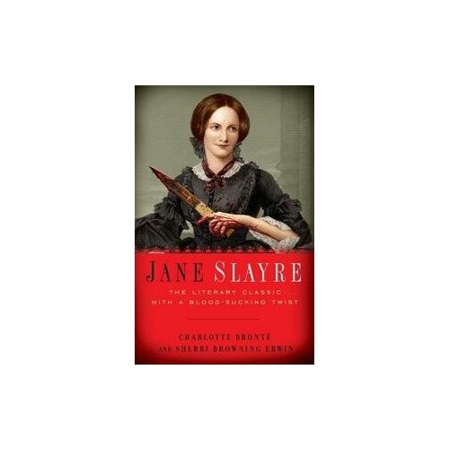 Charlotte Bronte. Jane Slayre: The Literary Classic with a Bloodsucking Twist. -