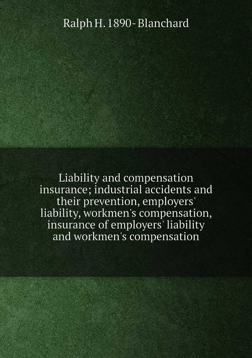 "Liability and compensation insurance; industrial accidents and their prevention, employers' liability, workmen's compensation, insurance of employer…
