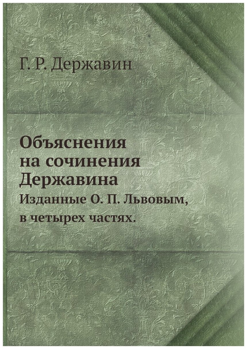 Объяснения на сочинения Державина. Изданные О. П. Львовым, в четырех частях.