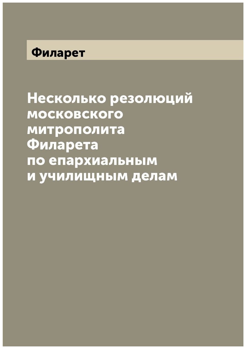 Книга Несколько резолюций московского митрополита Филарета по епархиальным и училищным ... - фото №1