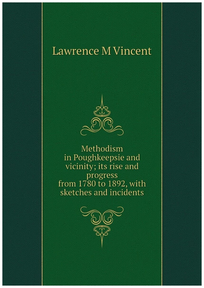 Methodism in Poughkeepsie and vicinity; its rise and progress from 1780 to 1892 with sketches and incidents