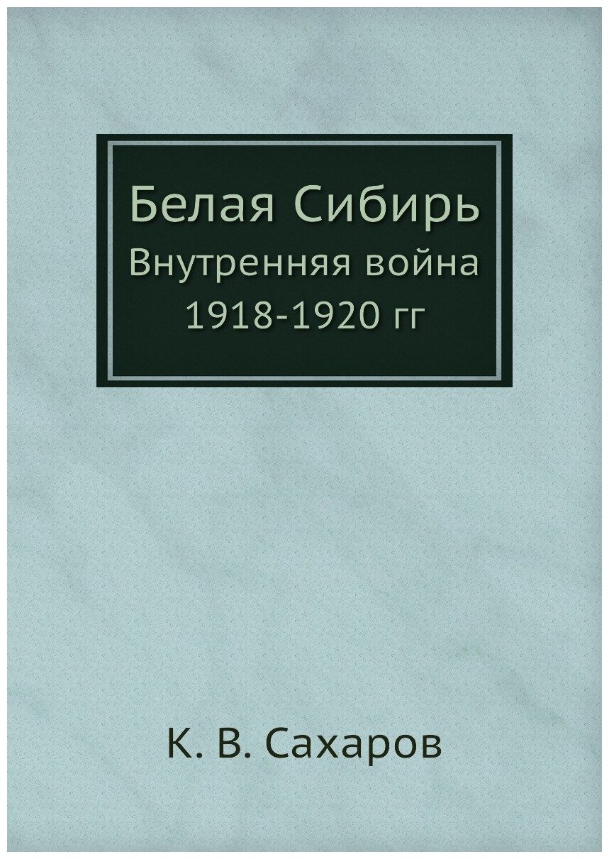 Белая Сибирь. Внутренняя война 1918-1920 гг