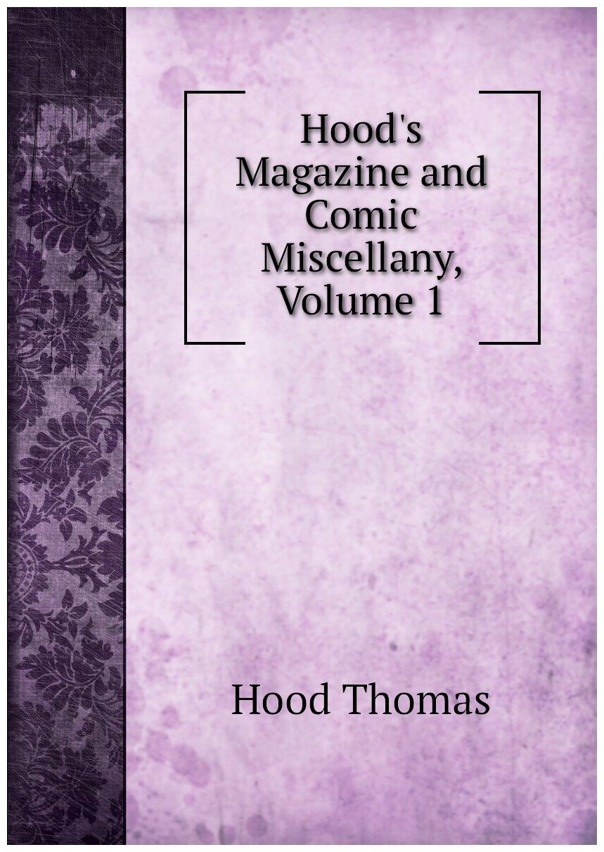 Hood's Magazine and Comic Miscellany Volume 1
