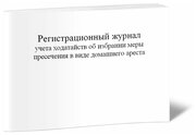 Регистрационный журнал учета ходатайств об избрании меры пресечения в виде домашнего ареста (Форма №8.4), 60 стр, 1 журнал, А4 - ЦентрМаг