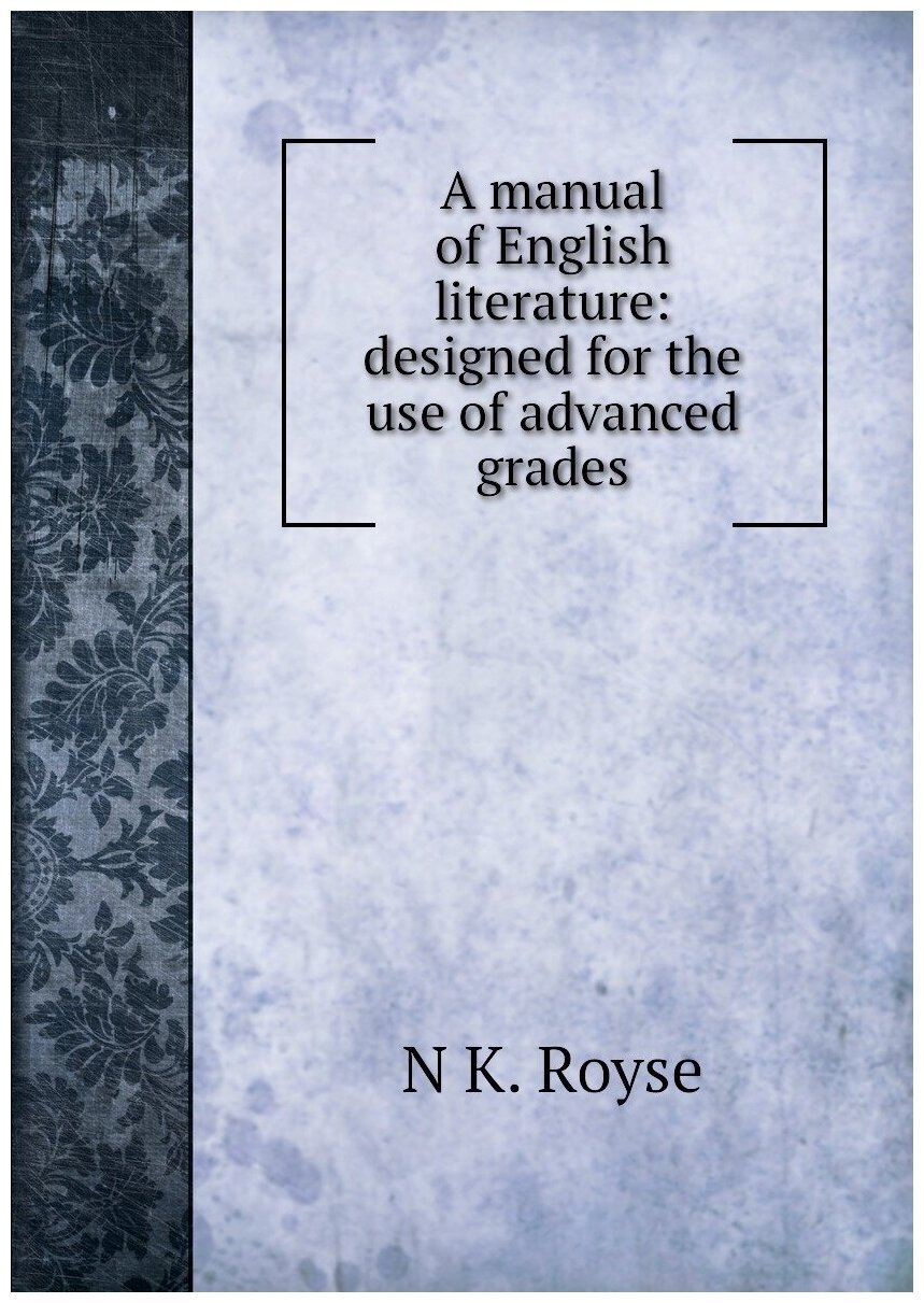 A manual of English literature: designed for the use of advanced grades