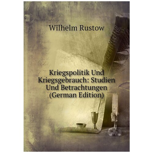 Kriegspolitik Und Kriegsgebrauch: Studien Und Betrachtungen (German Edition)