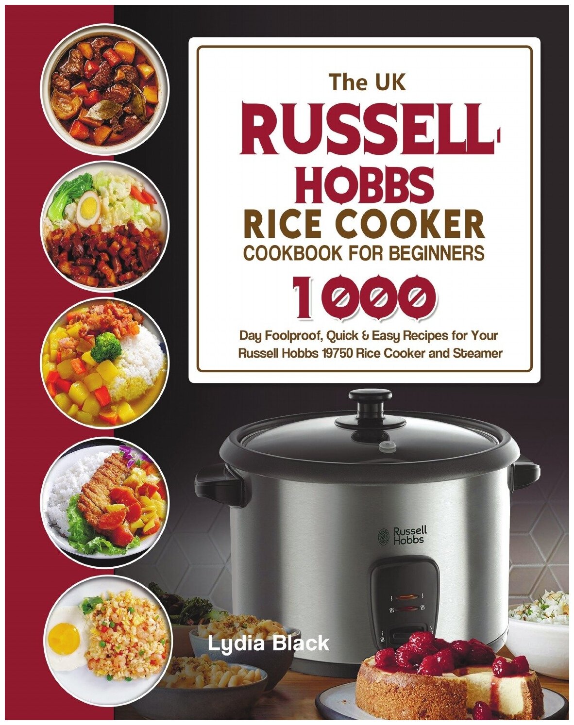 The UK Russell Hobbs Rice CookerCookbook For Beginners. 1000-Day Foolproof, Quick & Easy Recipes for Your Russell Hobbs 19750 Rice Cooker and Steamer