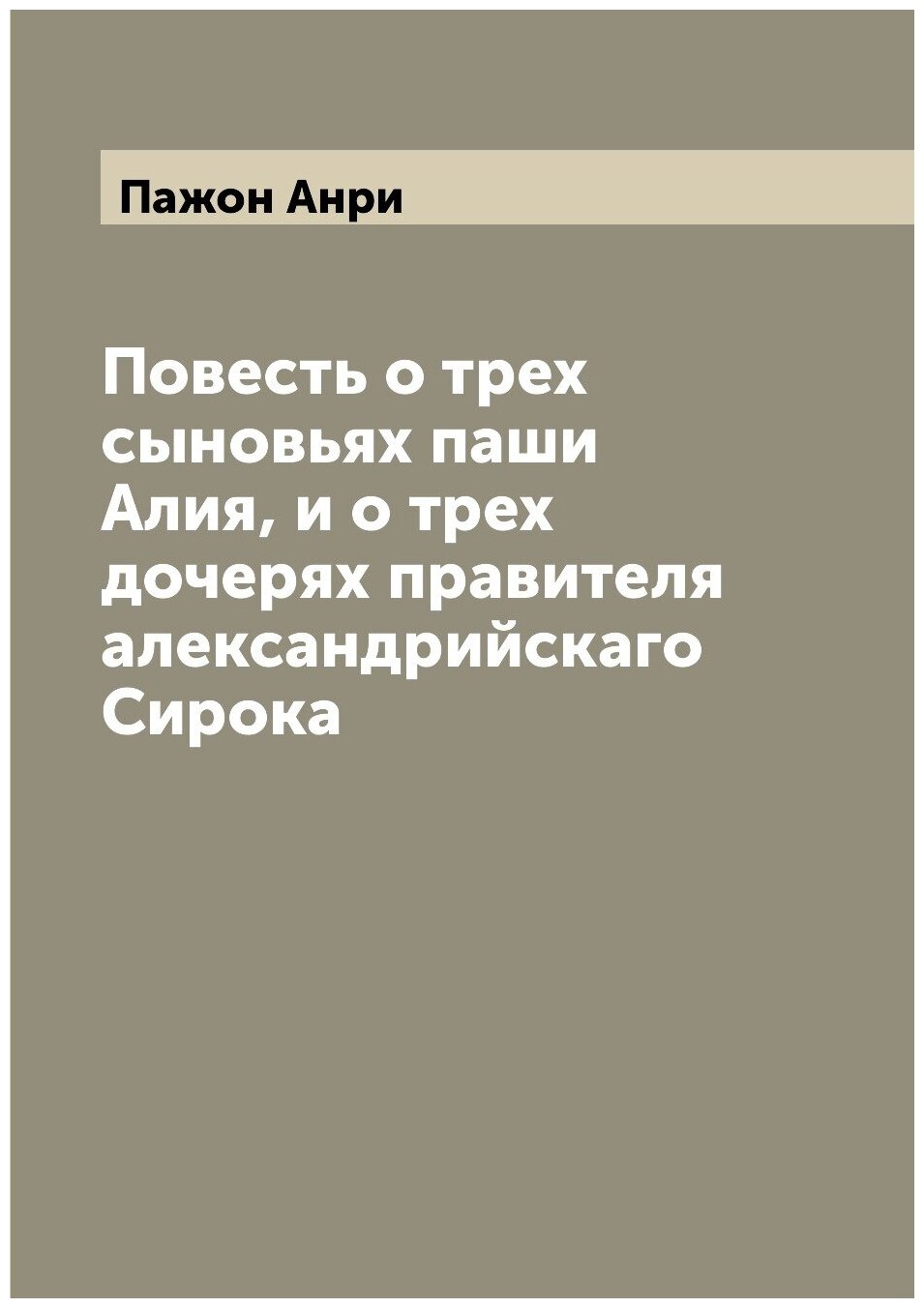 Книга Повесть о трех сыновьях паши Алия, и о трех дочерях правителя александрийскаго Си... - фото №1