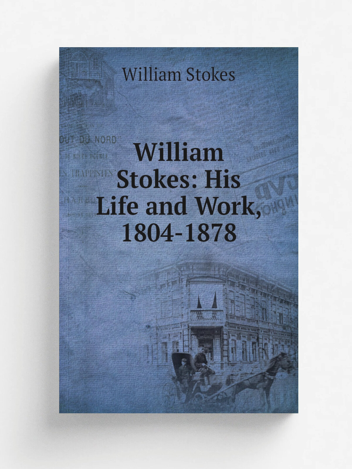William Stokes: His Life and Work, 1804-1878