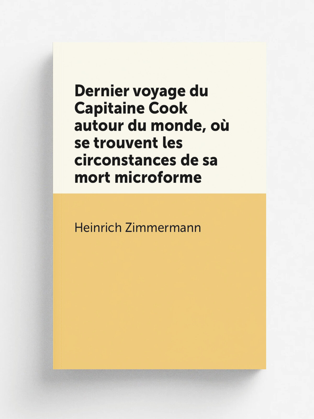 Dernier voyage du Capitaine Cook autour du monde, o. se trouvent les circonstances de sa mort microforme | Heinrich Zimmermann | 1783 | Berne . Suisse…