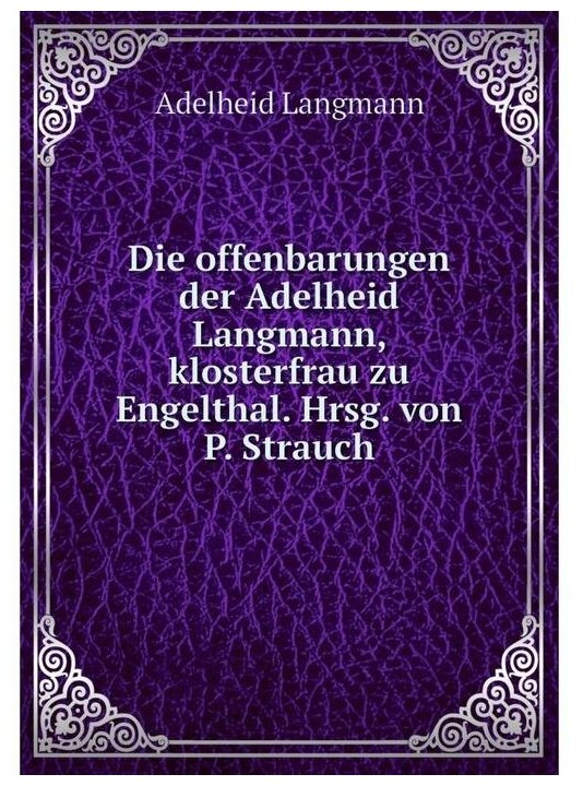 Die offenbarungen der Adelheid Langmann klosterfrau zu Engelthal. Hrsg. von P. Strauch
