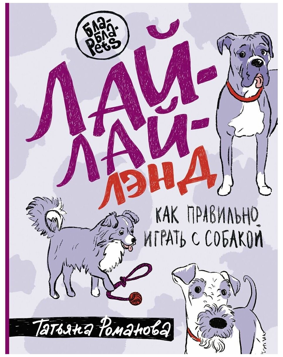 Лай-Лай Лэнд. Как правильно играть с собакой Романова Т. В.