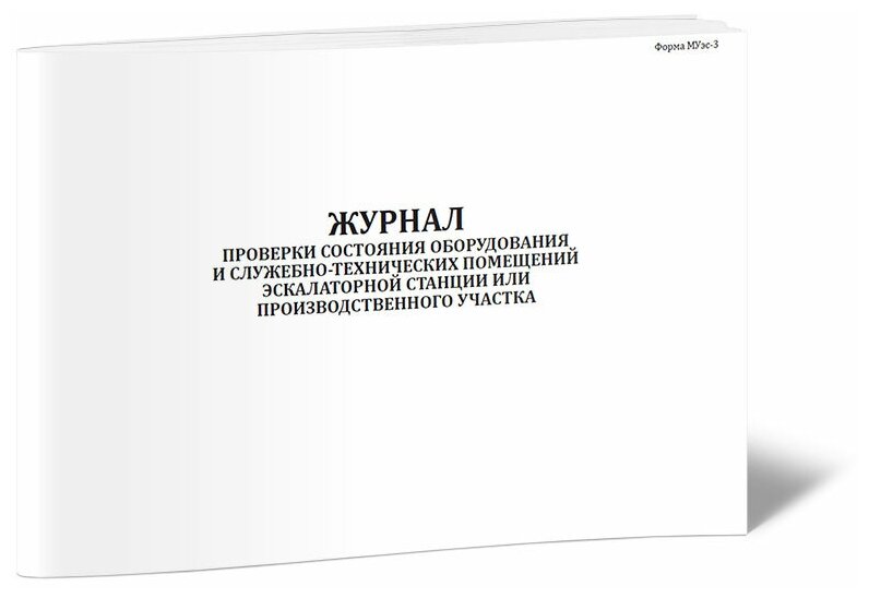 Журнал проверки состояния оборудования и служебно-технических помещений эскалаторной станции или производственного (Форма МУэс-3), 60 стр, 1 журнал А4