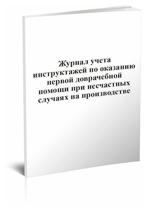 Журнал учета инструктажей по оказанию первой доврачебной помощи при несчастных случаях на производстве, 60 стр, 1 журнал, А4 - ЦентрМаг