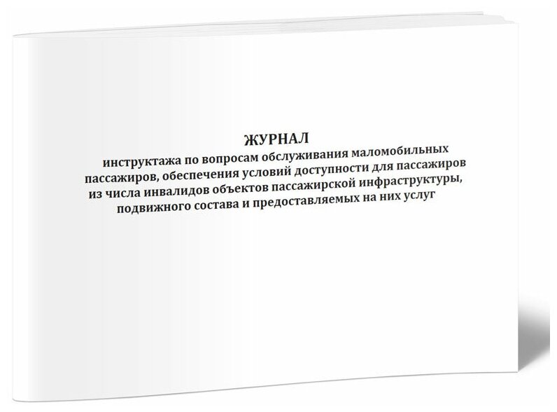 Журнал инструктажа по вопросам обслуживания маломобильных пассажиров, обеспечения условий доступности для пассажиров из числа инвалидов объектов пассажирской инфраструктуры, подвижного состава и предоставляемых на них услуг - ЦентрМаг