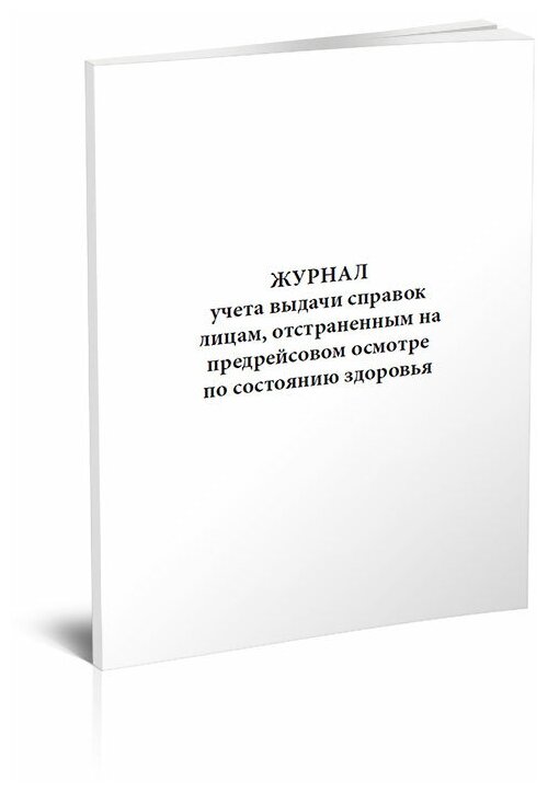 Журнал учета выдачи справок лицам, отстраненным на предрейсовом осмотре по состоянию здоровья, 60 стр, 1 журнал, А4 - ЦентрМаг