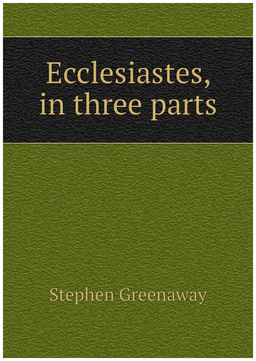 Ecclesiastes, in three parts