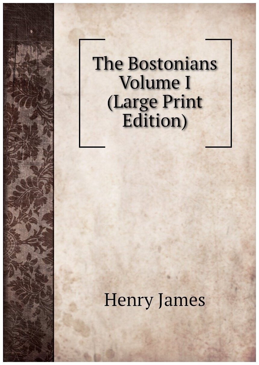 The Bostonians Volume I (Large Print Edition)