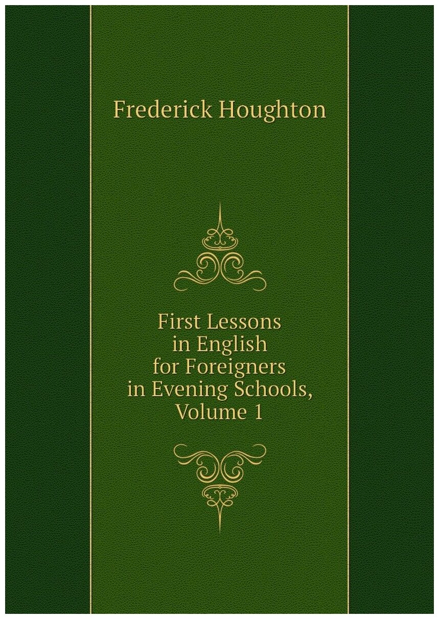 First Lessons in English for Foreigners in Evening Schools, Volume 1