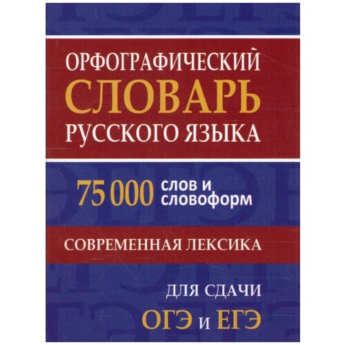 Словарь Орфографический русского языка. 75 000 слов и словоформ для сдачи ЕГЭ и ОГЭ