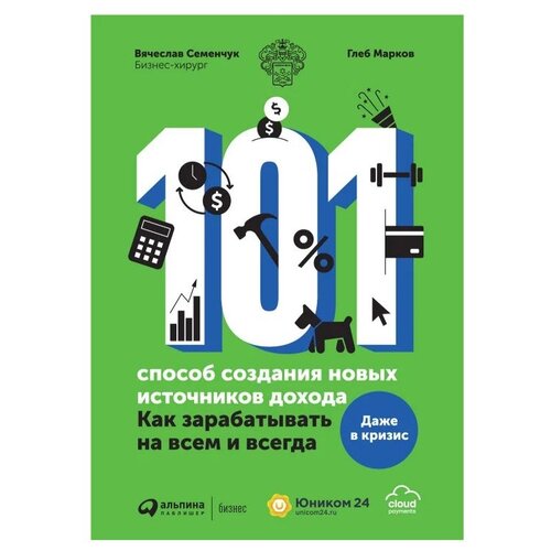  Семенчук В. "101 способ создания новых источников дохода: Как зарабатывать на всем и всегда"