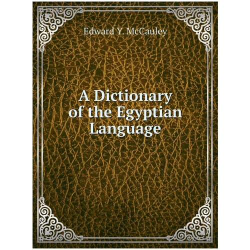 A Dictionary of the Egyptian Language. Словарь египетского языка: на англ. яз.