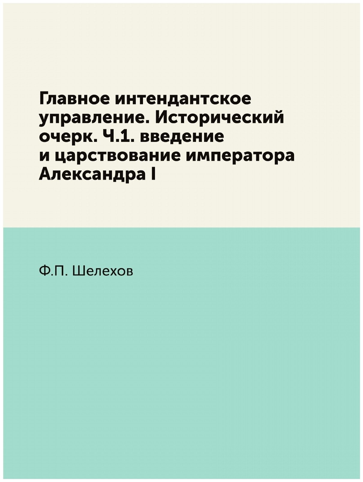 Главное интендантское управление. Исторический очерк. Ч.1. введение и царствование императора Александра I