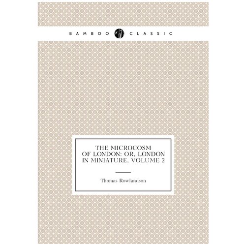 The Microcosm of London: Or, London in Miniature, Volume 2