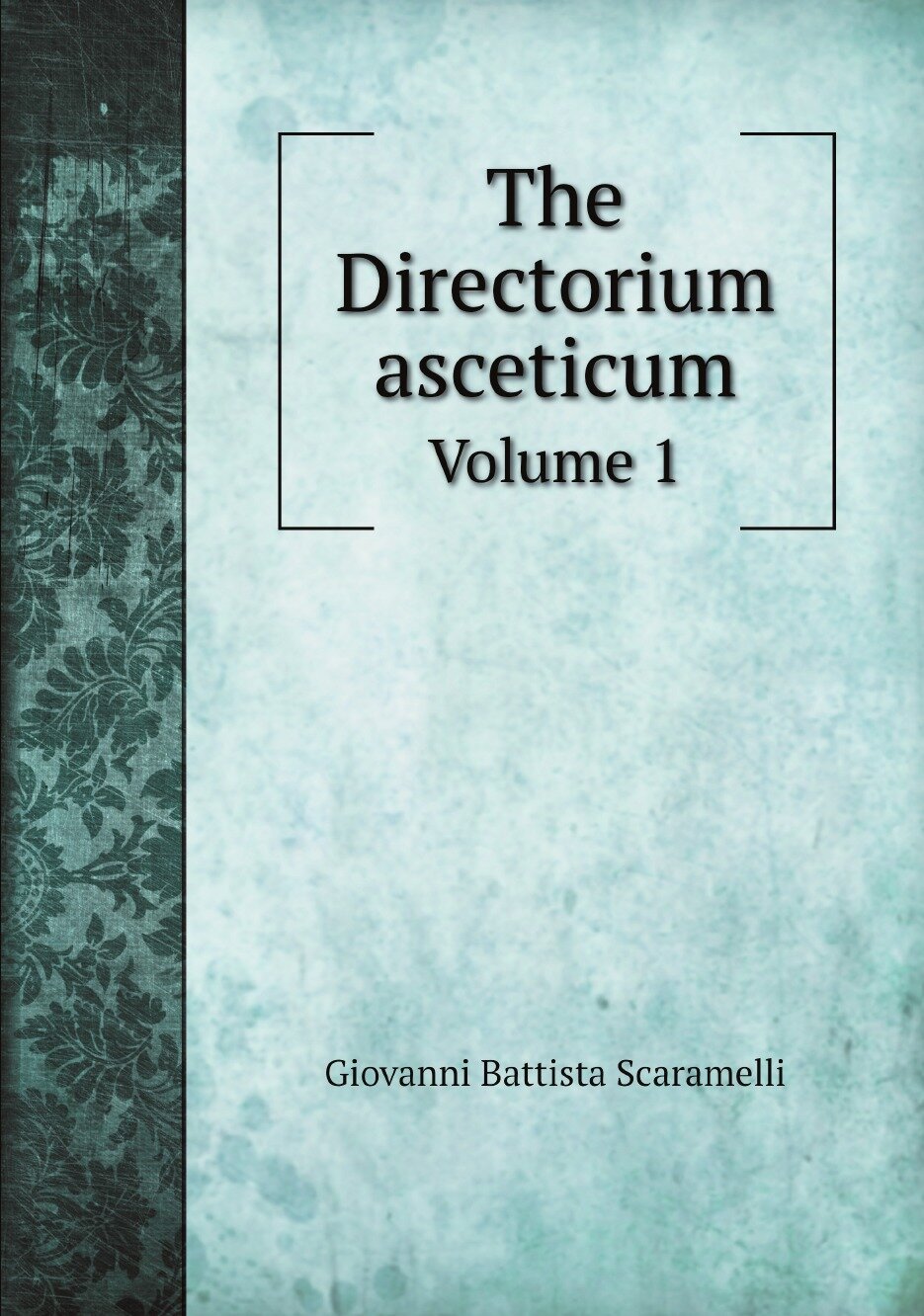 The Directorium asceticum. Volume 1