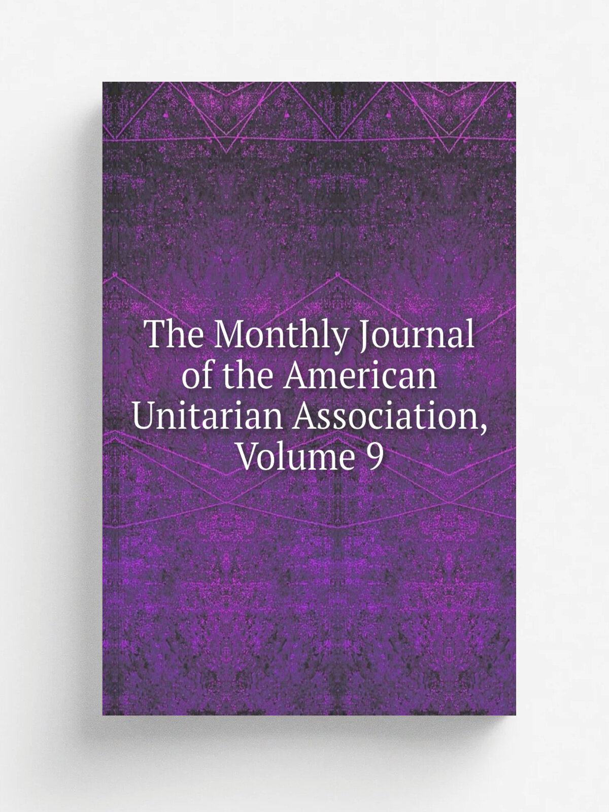 The Monthly Journal of the American Unitarian Association, Volume 9