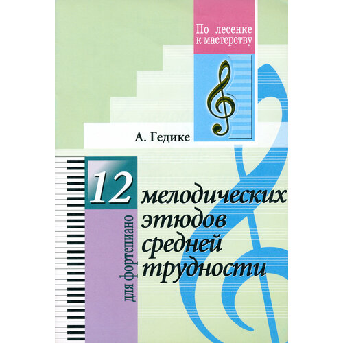 12 мелодических этюдов средней трудности. Для фортепиано | Гедике Александр Федорович
