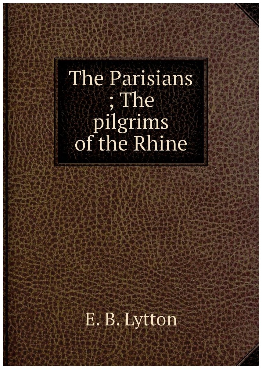 The Parisians ; The pilgrims of the Rhine