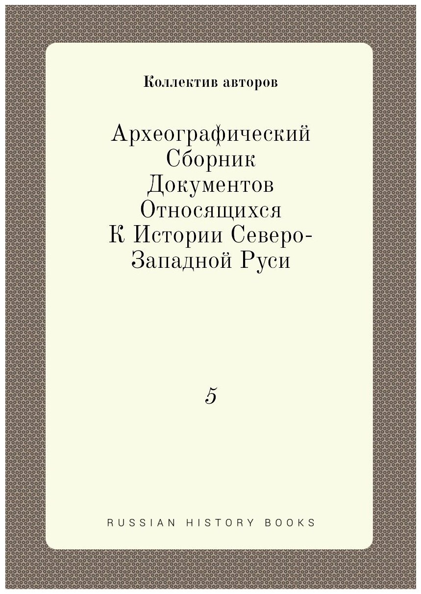Книга Археографический Сборник Документов Относящихся К Истории Северо-Западной Руси. 5 - фото №1