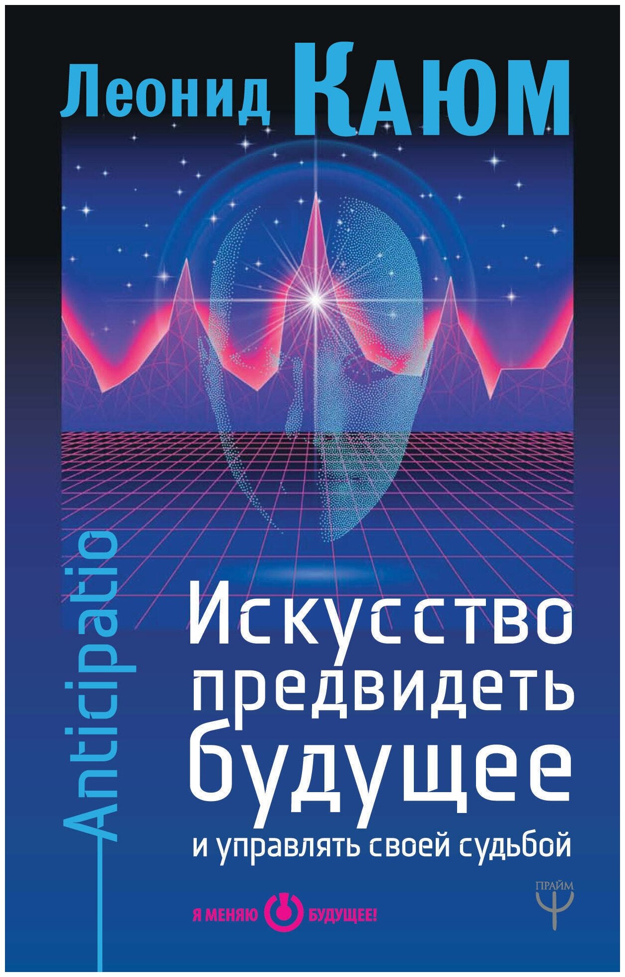 Книга: Искусство предвидеть будущее и управлять своей судьбой. Anticipatio / Каюм Леонид