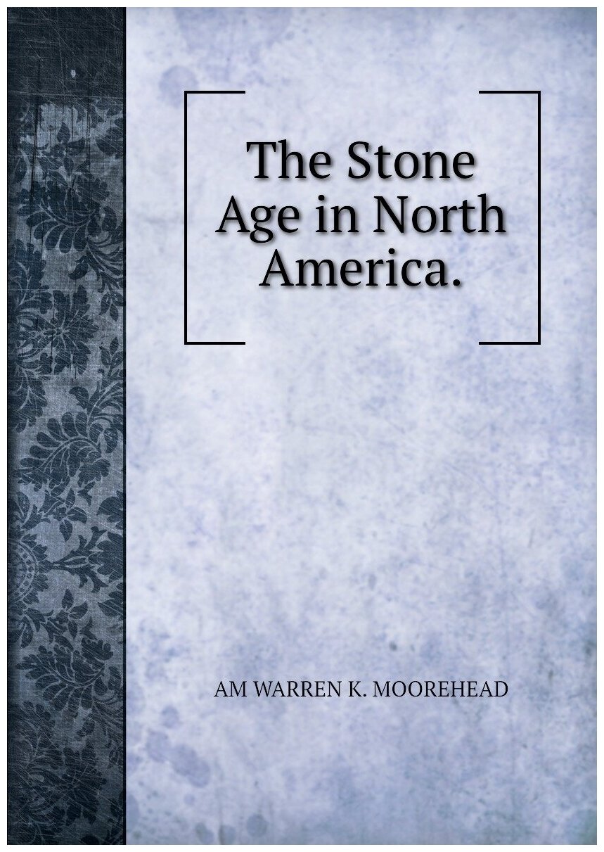 The Stone Age in North America.