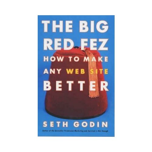 Godin Seth. Big Red Fez. How to Make Any Web Site Better. -
