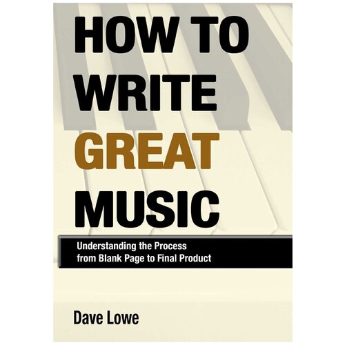 How To Write Great Music - Understanding the Process from Blank Page to Final Product
