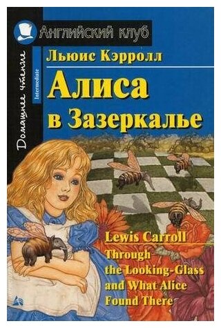 Кэрролл Л. Алиса в Зазеркалье. Домашнее чтение. Английский клуб / Intermediate