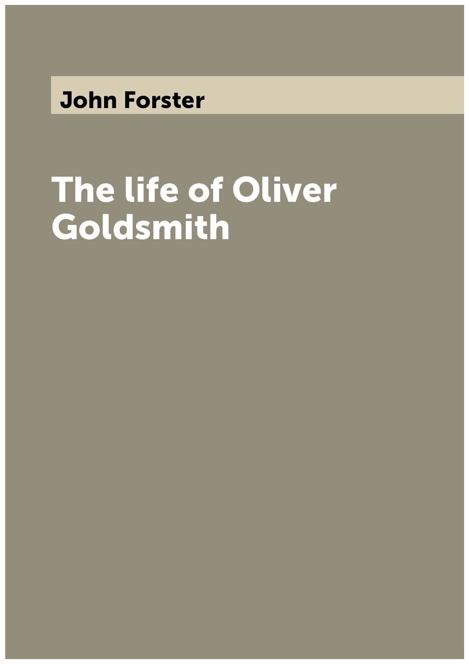 The life of Oliver Goldsmith