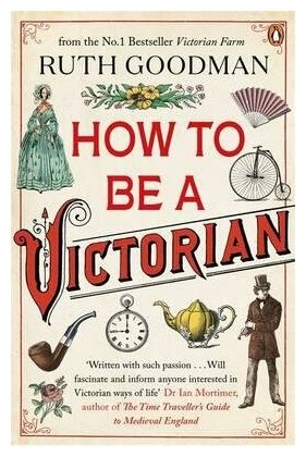 Goodman Ruth. How to be a Victorian. -
