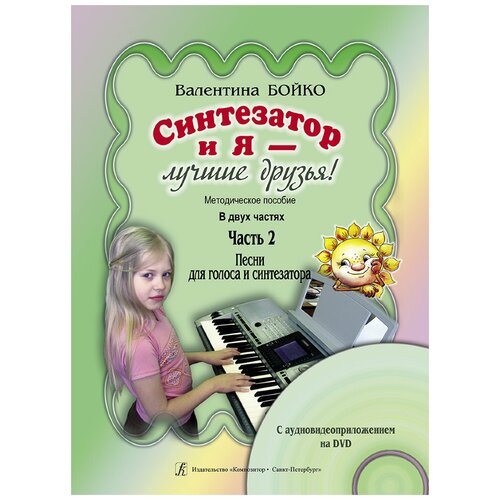 Издательство Композитор Бойко В. Синтезатор и я — лучшие друзья! Часть 2. Песни для голоса и синтезатора (+DVD)