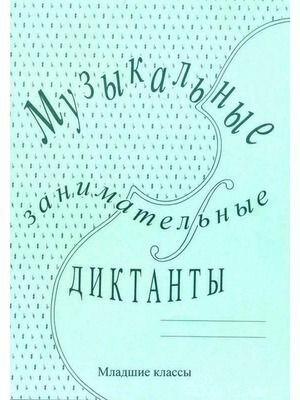 1-3 класс. Музыкальные занимательные диктанты. Младшие классы для учащихся детской музыкальной школы и Детской школы искусств (Калинина Г. Ф.) Издательство Калинина Ю. В.