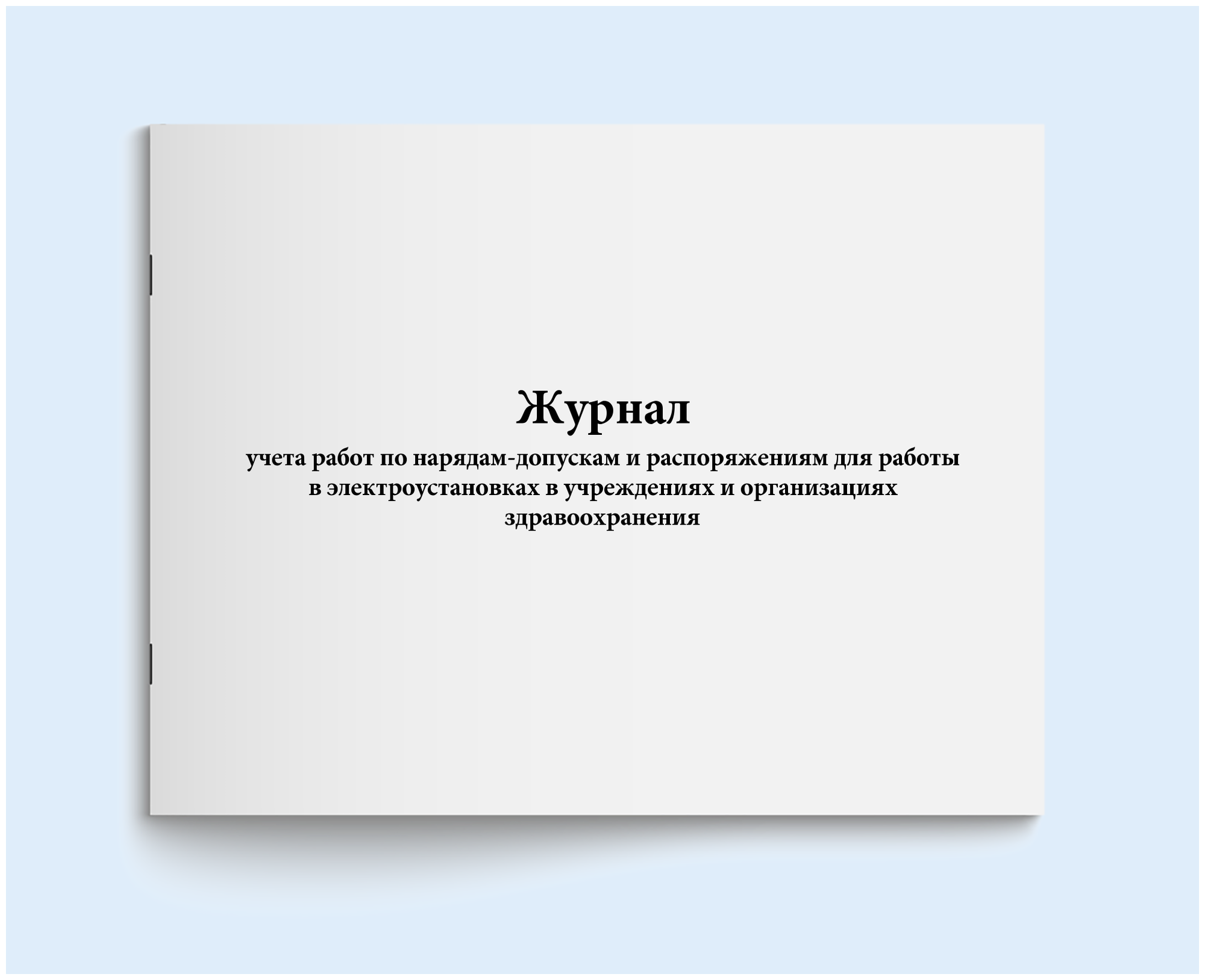 Журнал учета работ по нарядам-допускам и распоряжениям для работы в электроустановках в учреждениях и организациях здравоохранения. 60 страниц